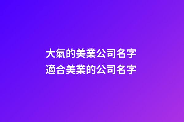 大氣的美業公司名字 適合美業的公司名字-第1張-公司起名-玄機派